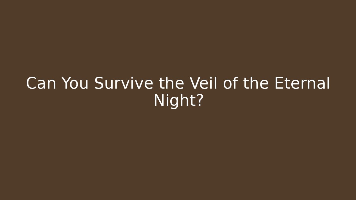 Can You Survive the Veil of the Eternal Night?