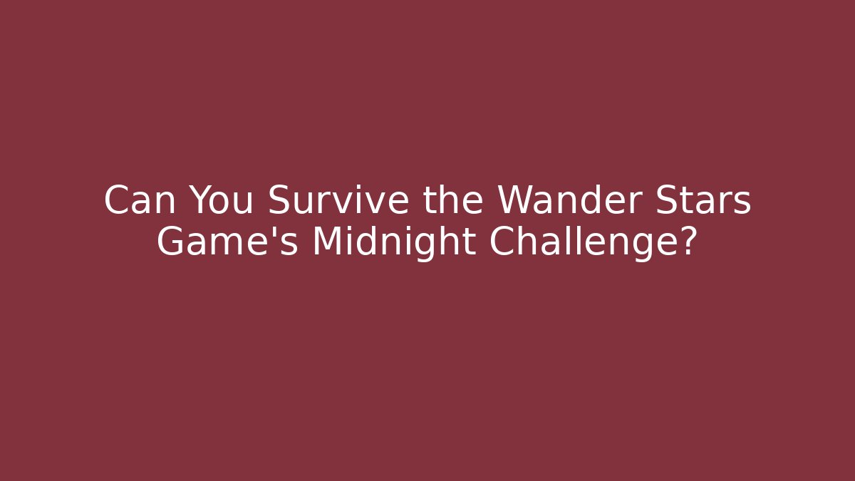 Can You Survive the Wander Stars Game's Midnight Challenge?
