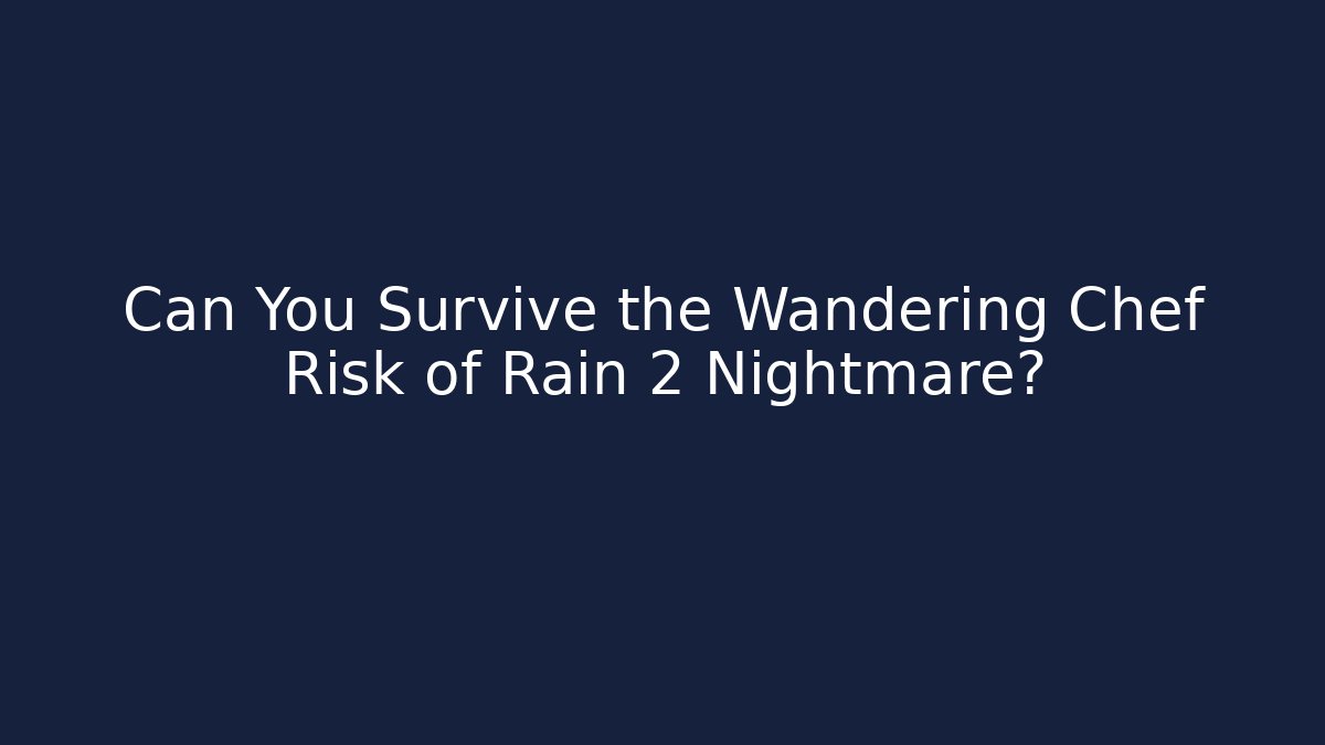 Can You Survive the Wandering Chef Risk of Rain 2 Nightmare?