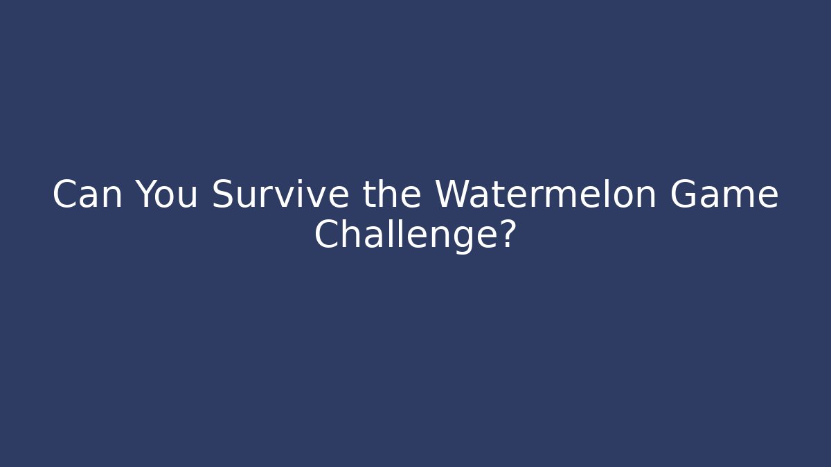 Can You Survive the Watermelon Game Challenge?