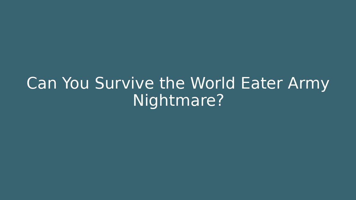 Can You Survive the World Eater Army Nightmare?