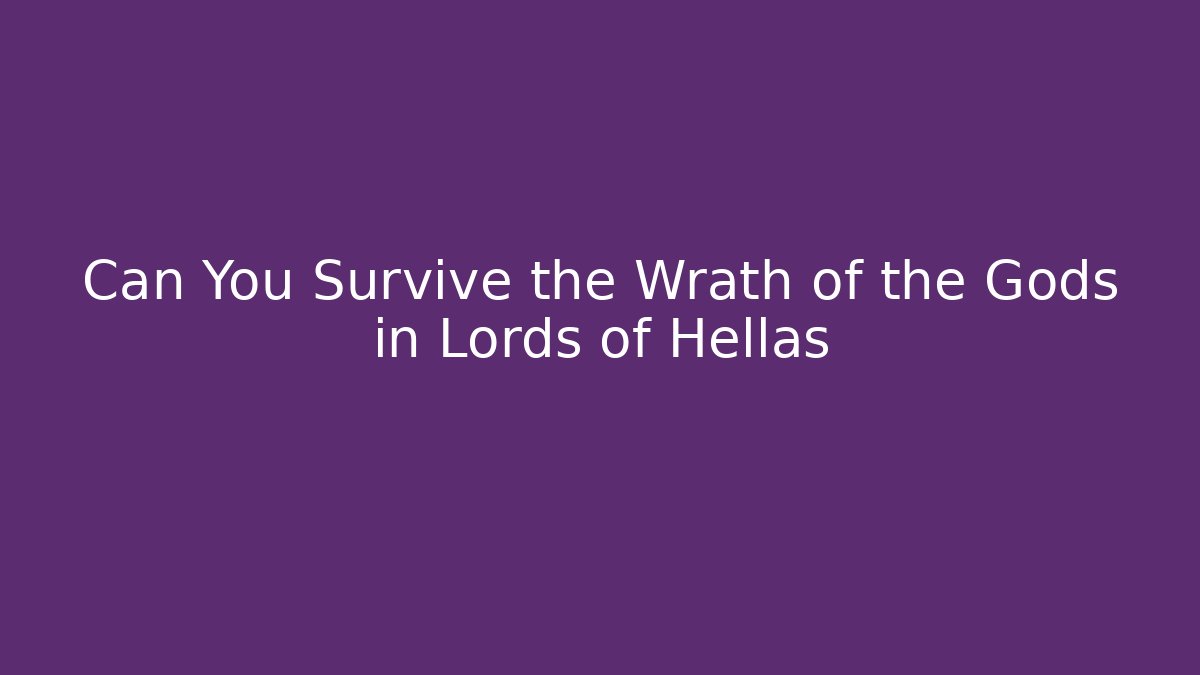 Can You Survive the Wrath of the Gods in Lords of Hellas