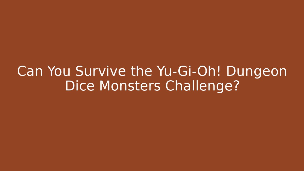 Can You Survive the Yu-Gi-Oh! Dungeon Dice Monsters Challenge?
