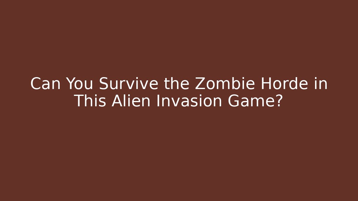 Can You Survive the Zombie Horde in This Alien Invasion Game?