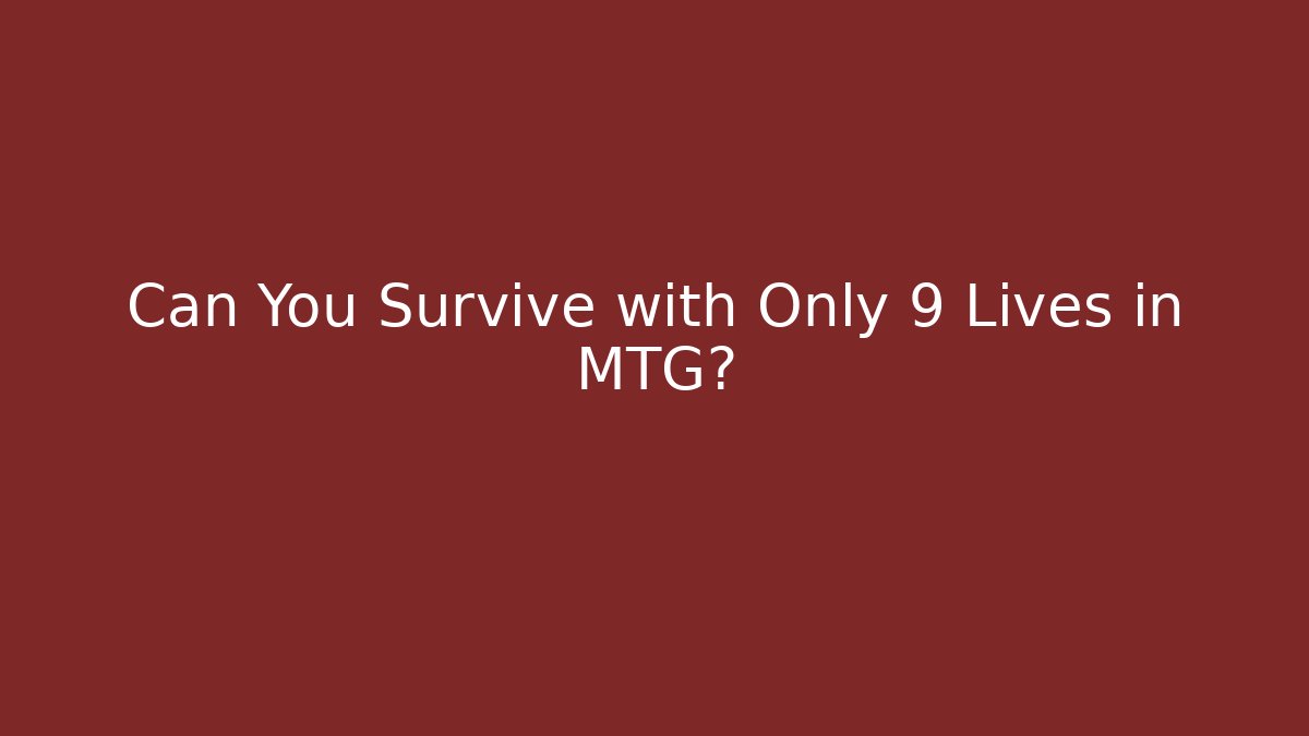 Can You Survive with Only 9 Lives in MTG?