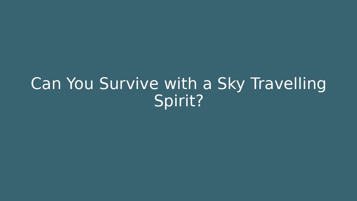 Can You Survive with a Sky Travelling Spirit? - Método de Aprovação