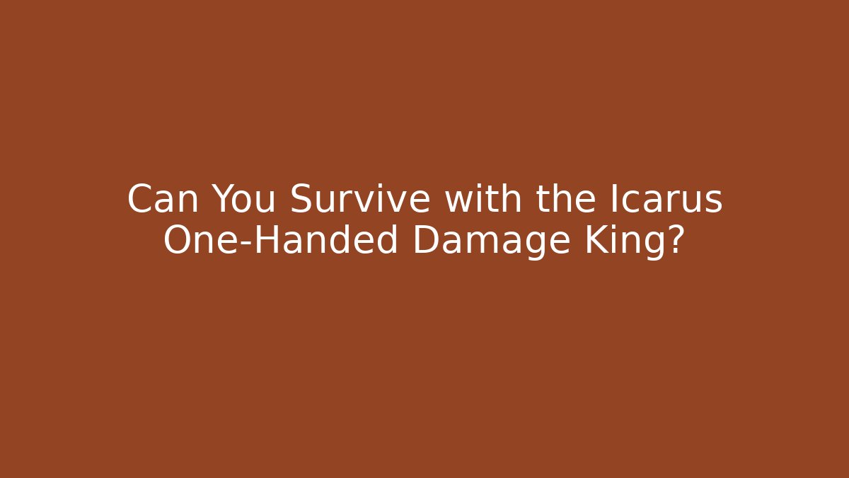 Can You Survive with the Icarus One-Handed Damage King?