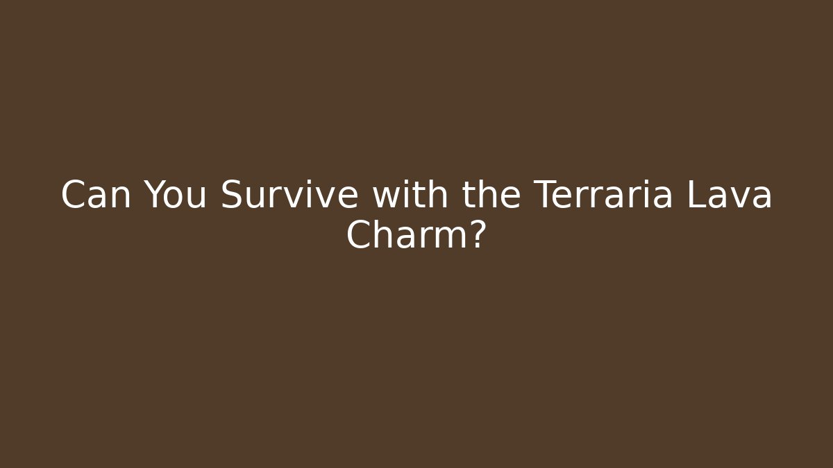 Can You Survive with the Terraria Lava Charm?