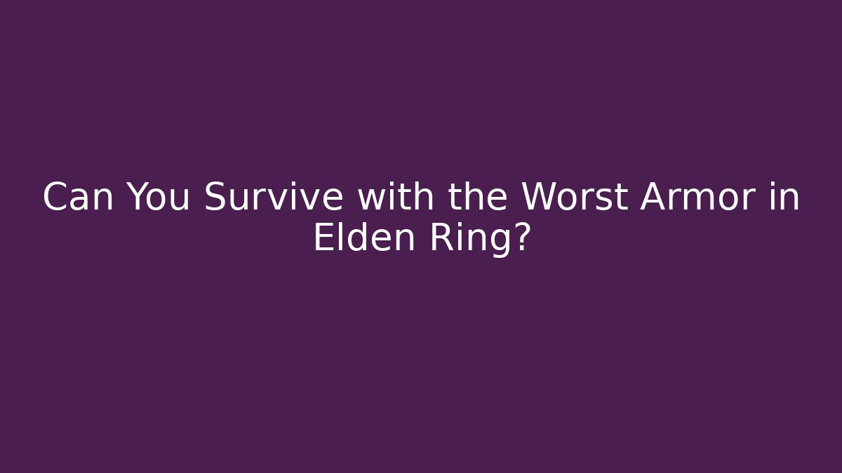 Can You Survive with the Worst Armor in Elden Ring?