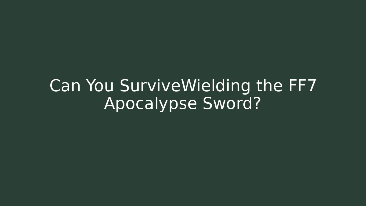 Can You SurviveWielding the FF7 Apocalypse Sword?