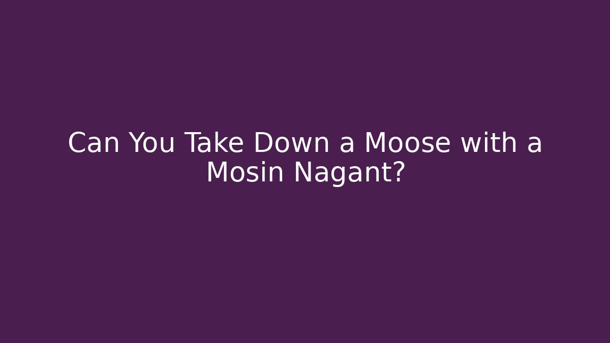 Can You Take Down a Moose with a Mosin Nagant?