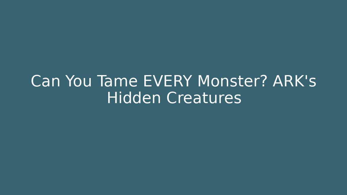 Can You Tame EVERY Monster? ARK's Hidden Creatures