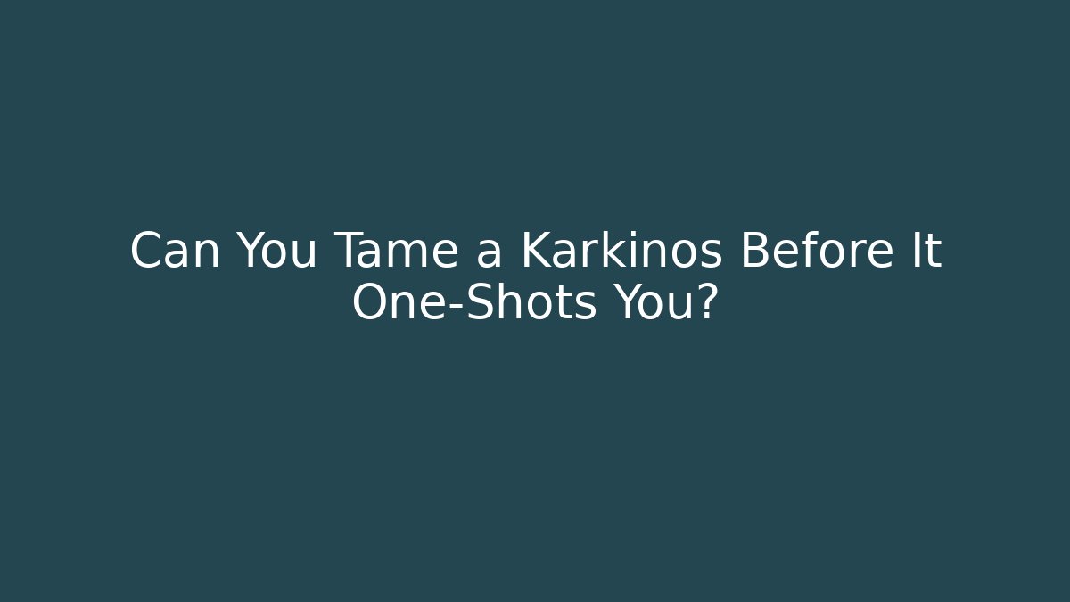 Can You Tame a Karkinos Before It One-Shots You? - Método de Aprovação