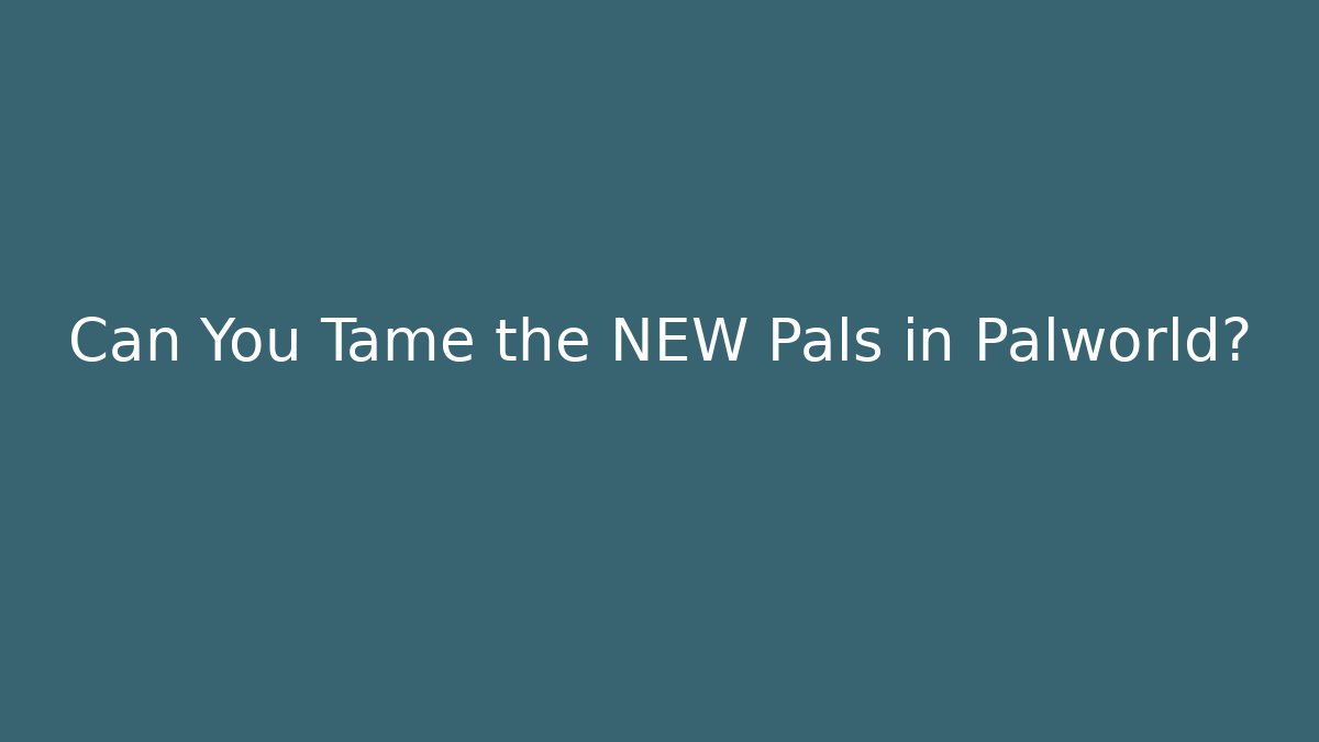 Can You Tame the NEW Pals in Palworld?