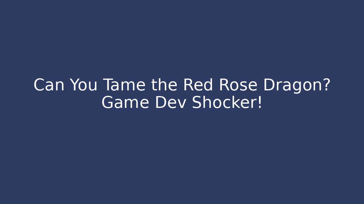 Can You Tame the Red Rose Dragon? Game Dev Shocker! - Método de Aprovação