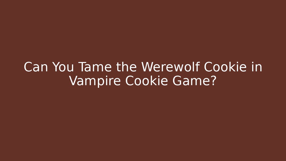 Can You Tame the Werewolf Cookie in Vampire Cookie Game?