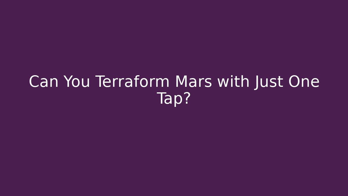 Can You Terraform Mars with Just One Tap?