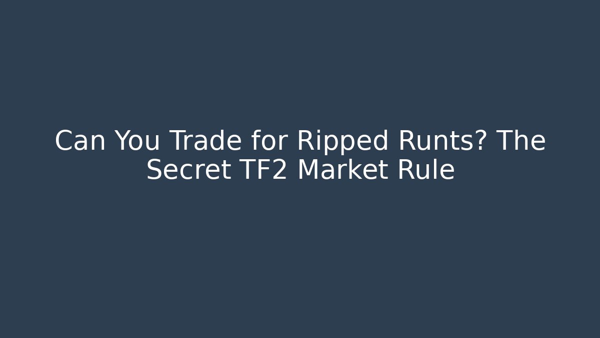 Can You Trade for Ripped Runts? The Secret TF2 Market Rule