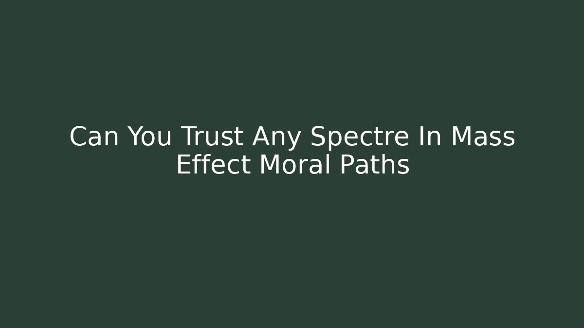 Can You Trust Any Spectre In Mass Effect Moral Paths