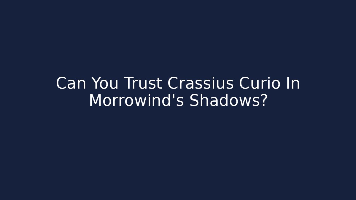 Can You Trust Crassius Curio In Morrowind's Shadows? - Método de Aprovação