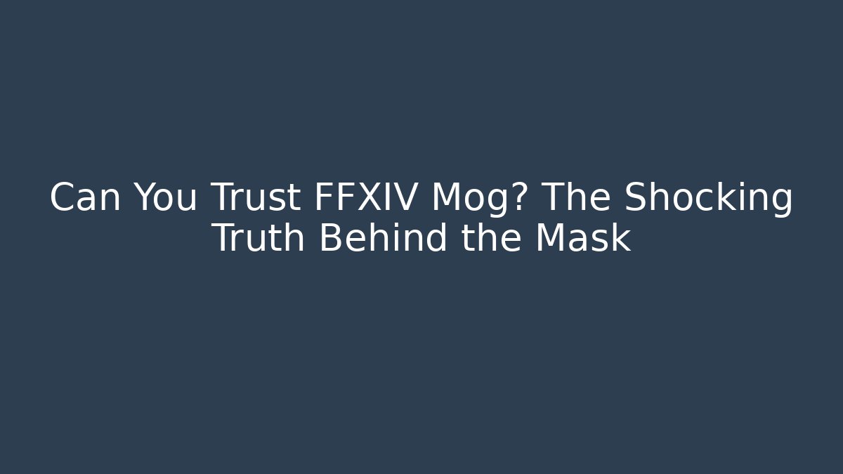 Can You Trust FFXIV Mog? The Shocking Truth Behind the Mask