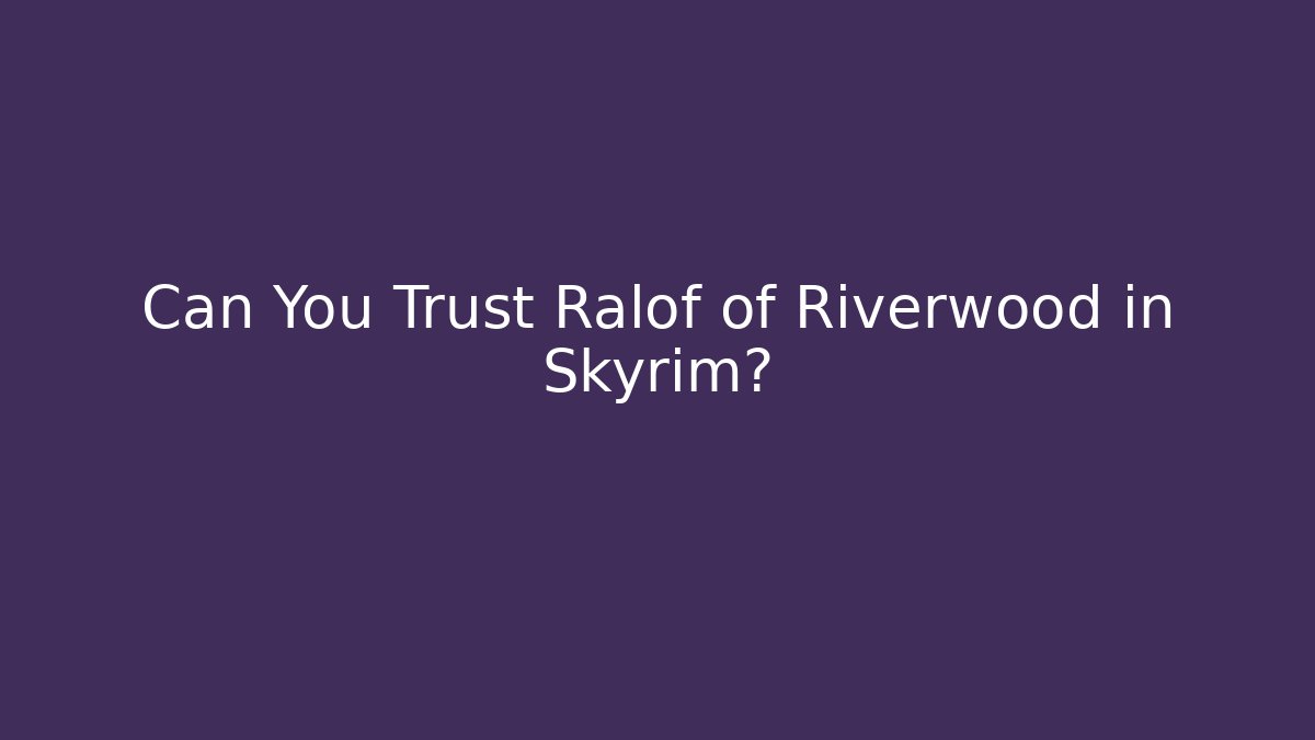 Can You Trust Ralof of Riverwood in Skyrim?