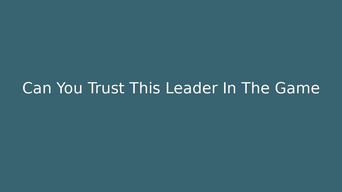 Can You Trust This Leader In The Game