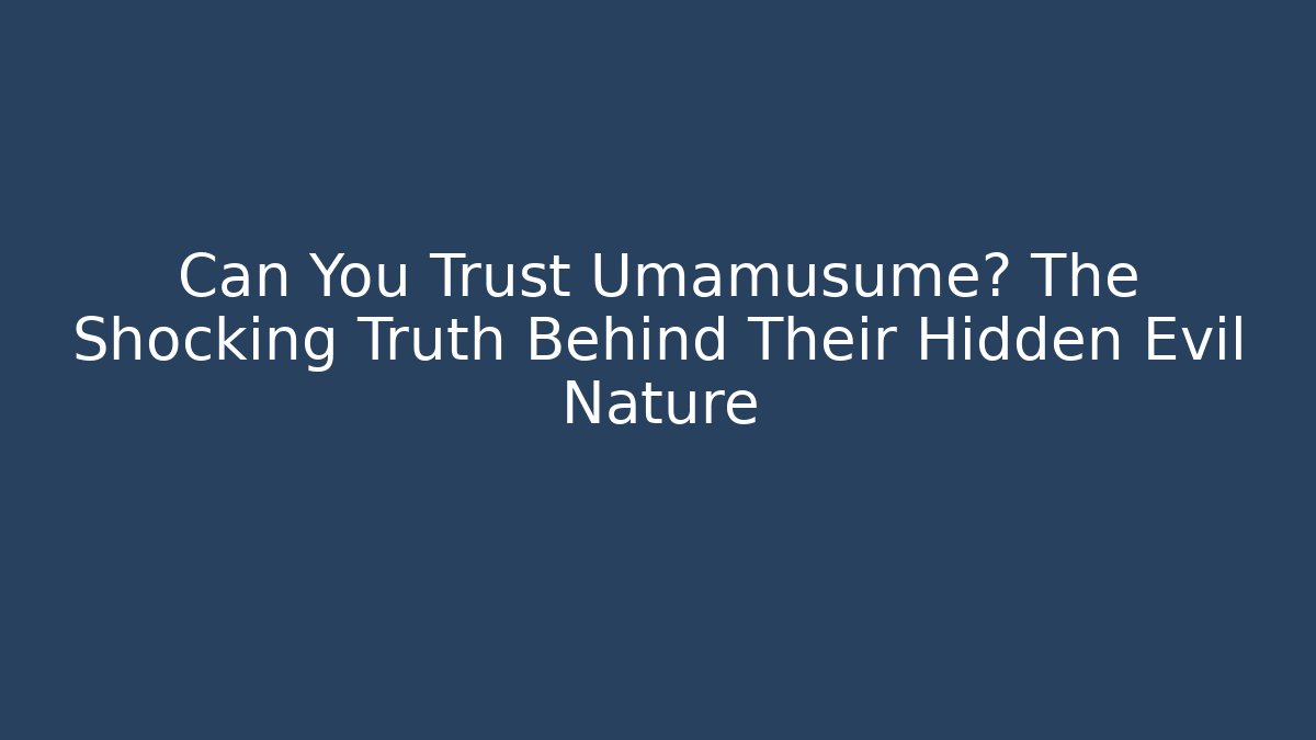 Can You Trust Umamusume? The Shocking Truth Behind Their Hidden Evil Nature - Método de Aprovação