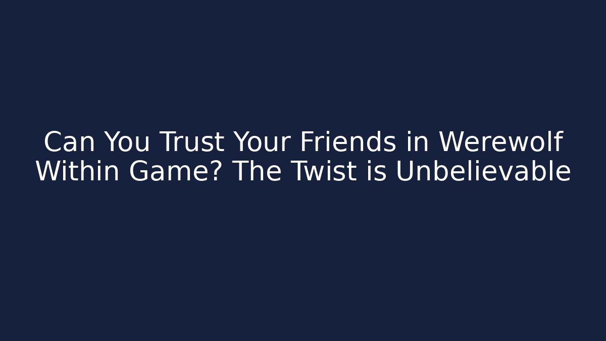 Can You Trust Your Friends in Werewolf Within Game? The Twist is Unbelievable
