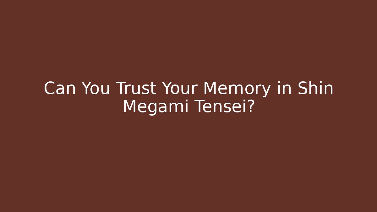 Can You Trust Your Memory in Shin Megami Tensei?