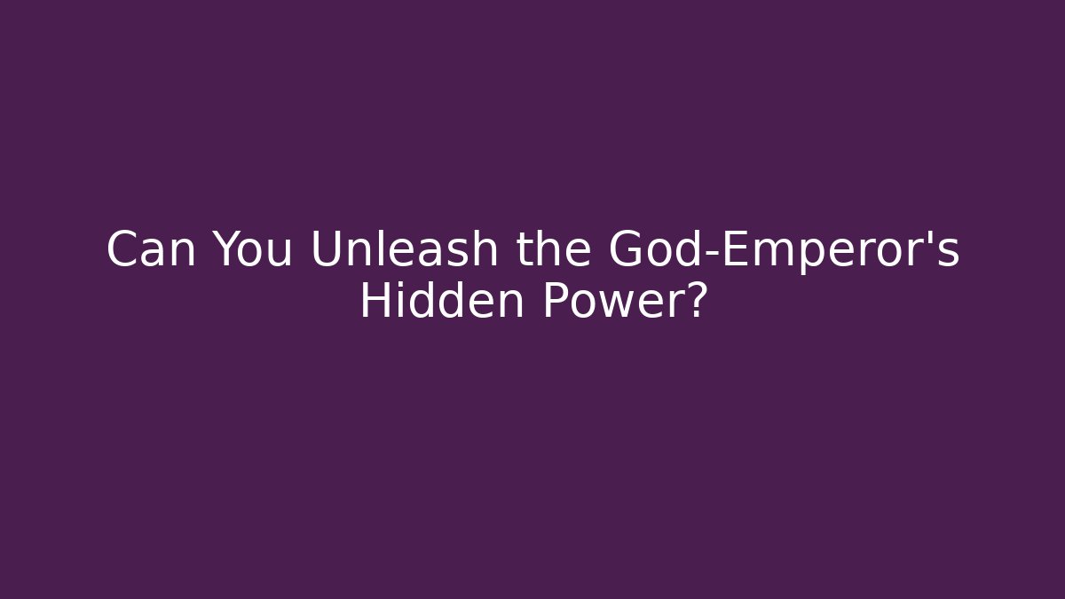 Can You Unleash the God-Emperor's Hidden Power?