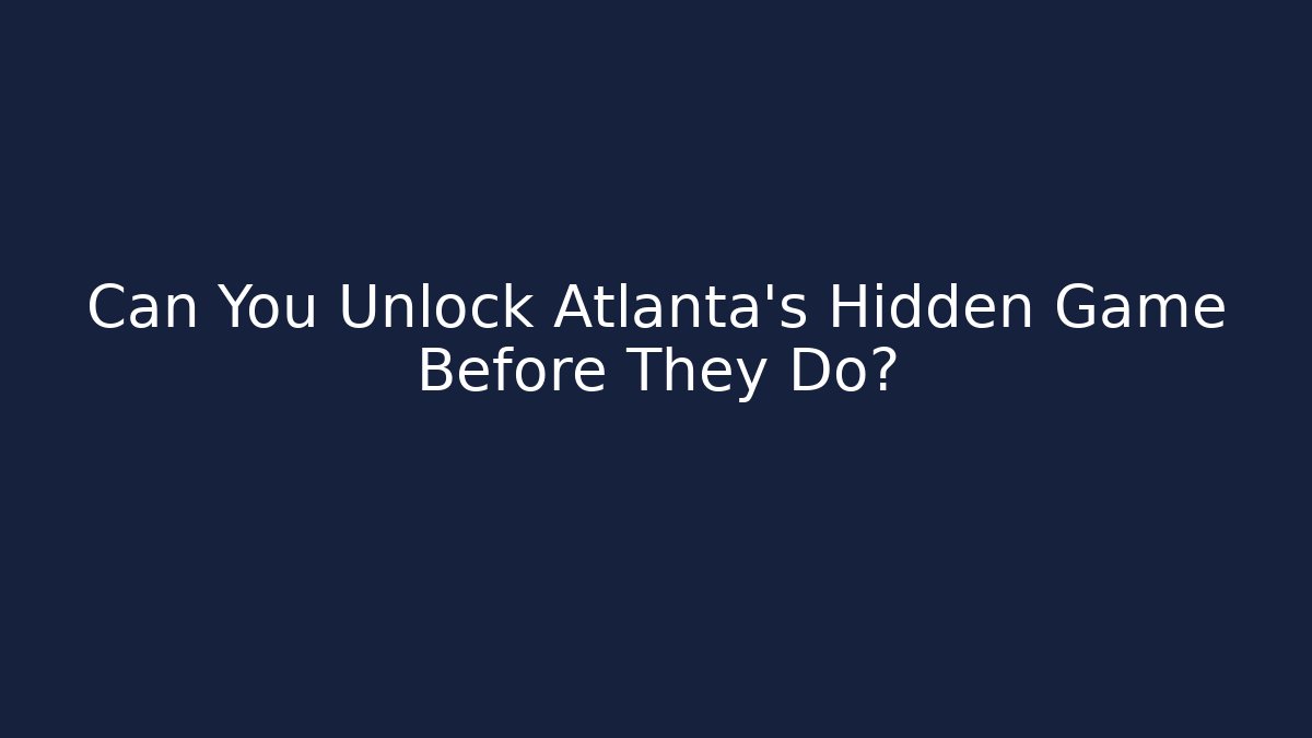 Can You Unlock Atlanta's Hidden Game Before They Do?
