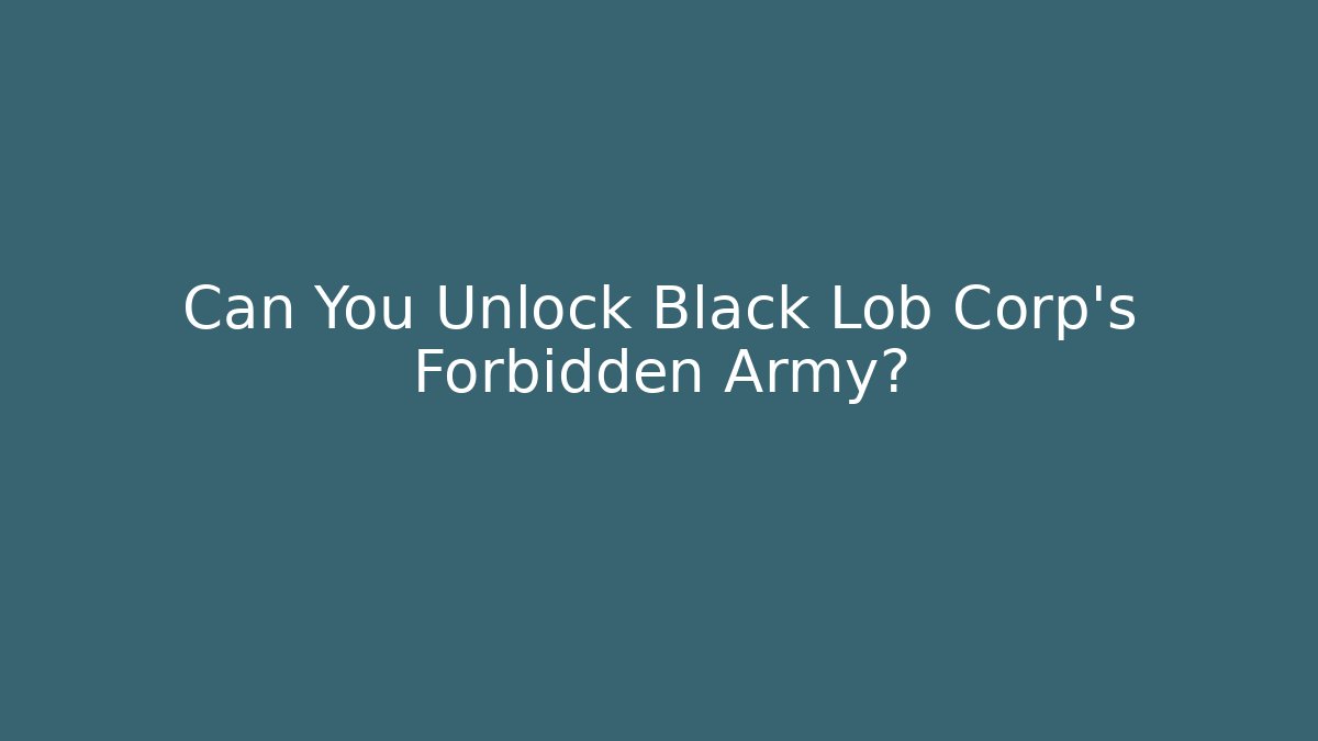 Can You Unlock Black Lob Corp's Forbidden Army?