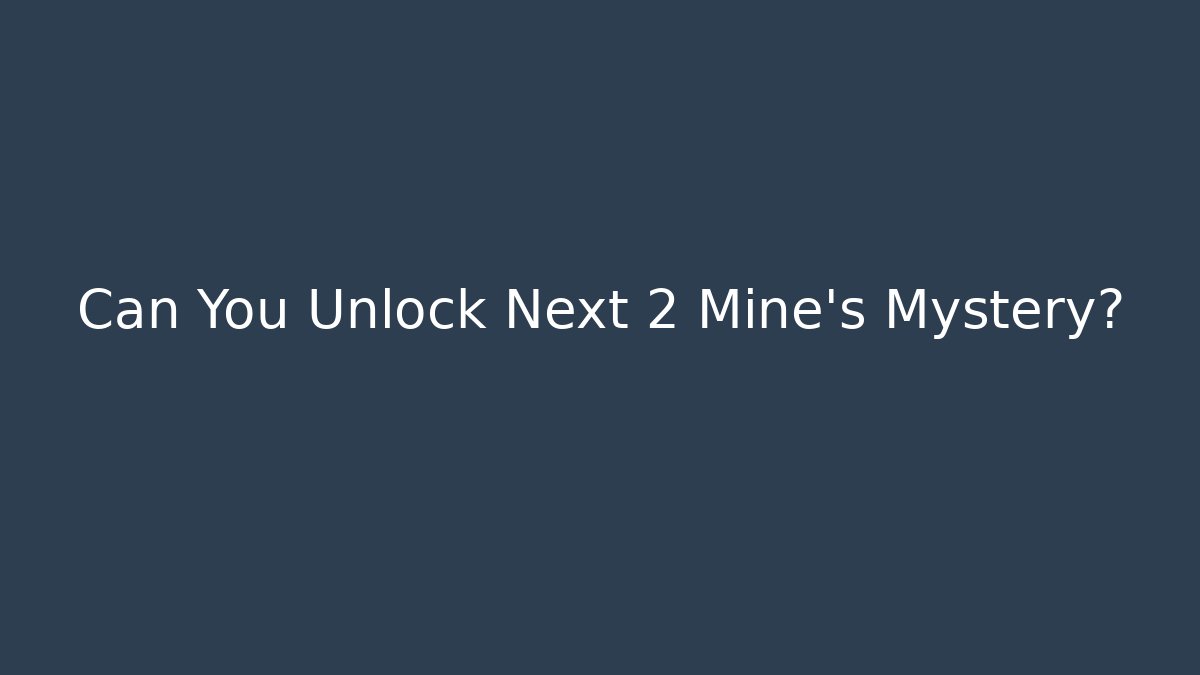 Can You Unlock Next 2 Mine’s Mystery?