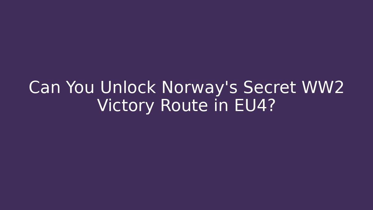 Can You Unlock Norway's Secret WW2 Victory Route in EU4?