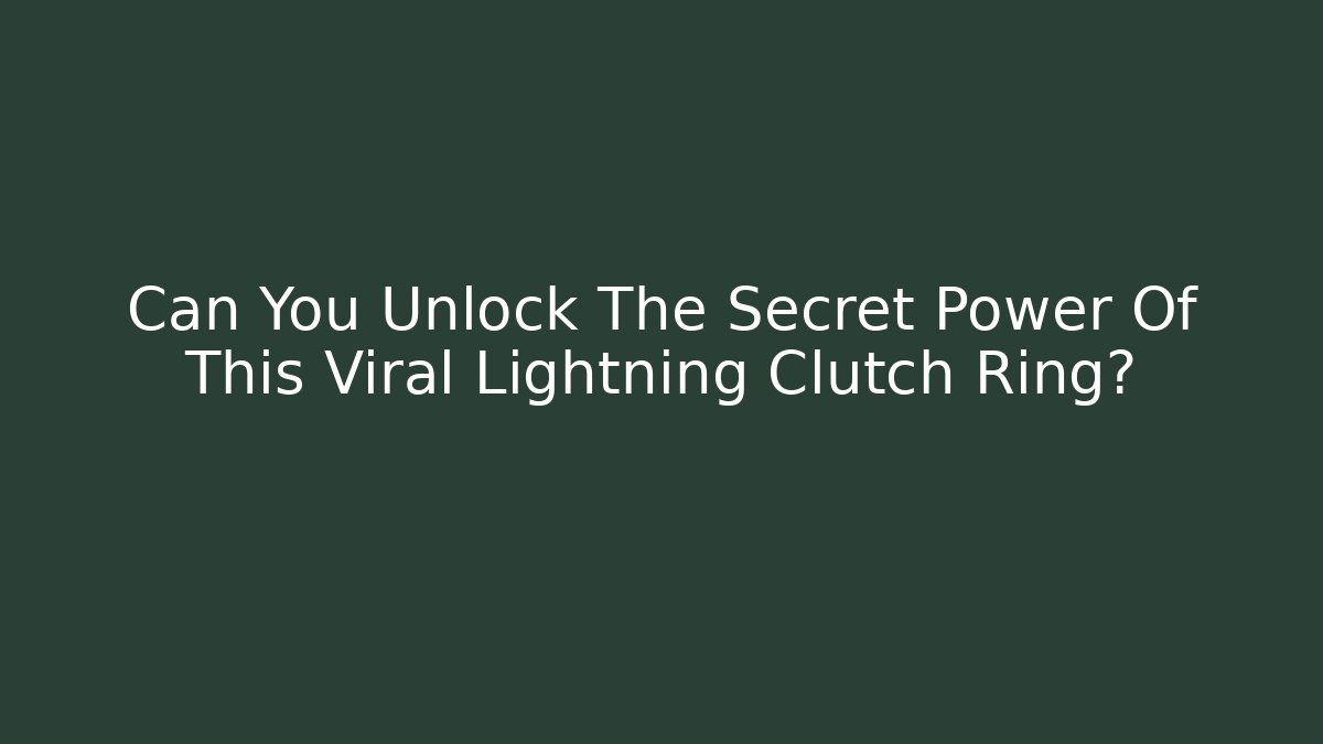Can You Unlock The Secret Power Of This Viral Lightning Clutch Ring?