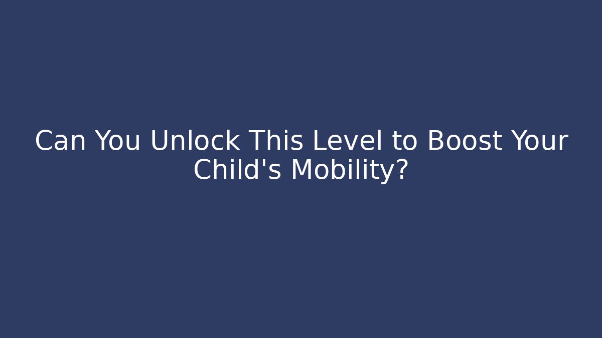 Can You Unlock This Level to Boost Your Child's Mobility?