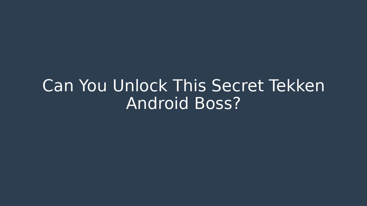 Can You Unlock This Secret Tekken Android Boss?