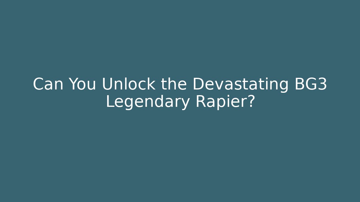 Can You Unlock the Devastating BG3 Legendary Rapier?