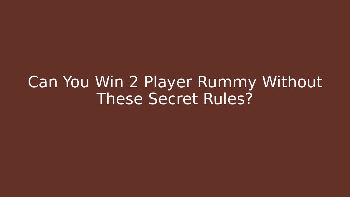 Can You Win 2 Player Rummy Without These Secret Rules?
