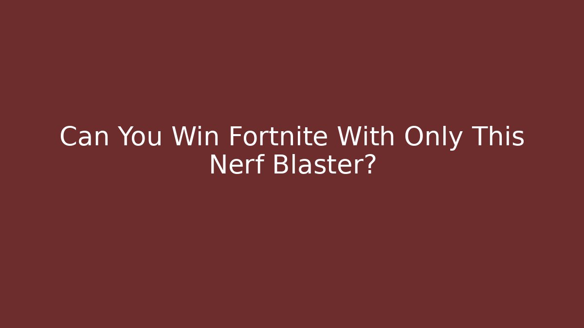 Can You Win Fortnite With Only This Nerf Blaster?