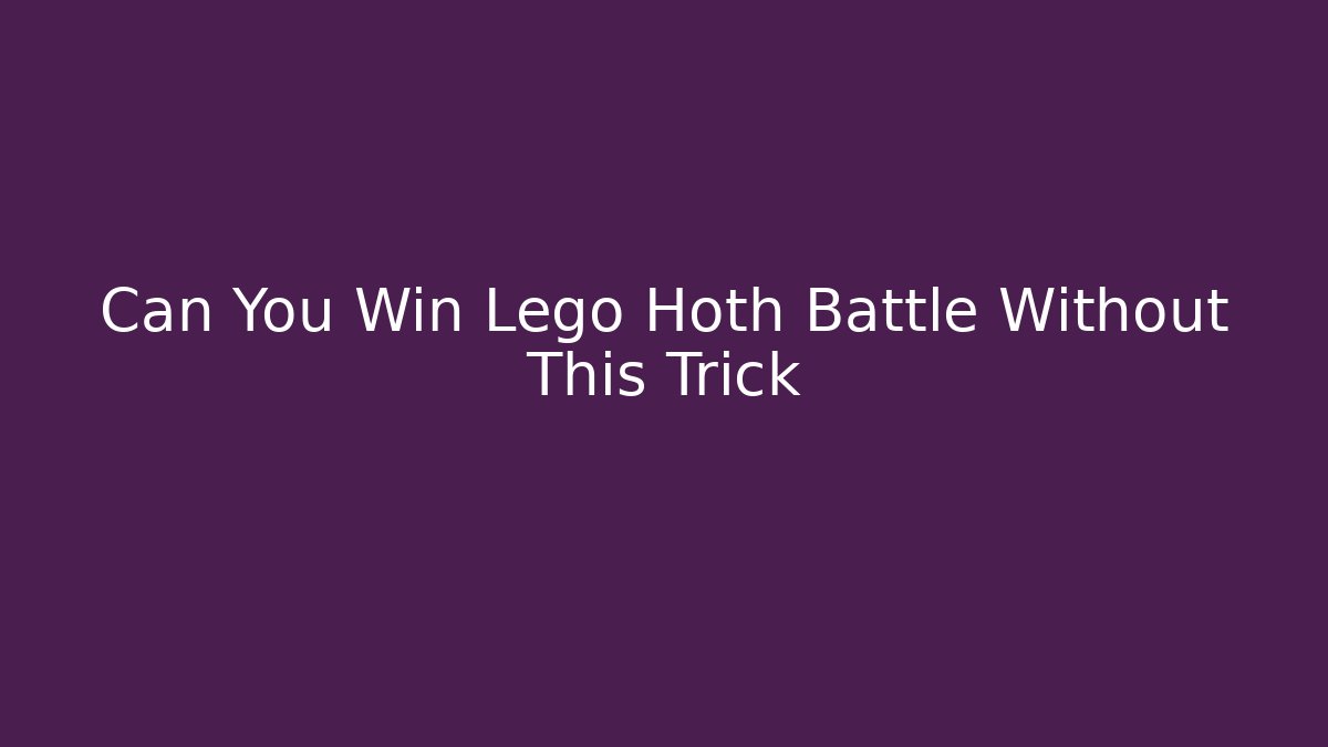 Can You Win Lego Hoth Battle Without This Trick - Método de Aprovação