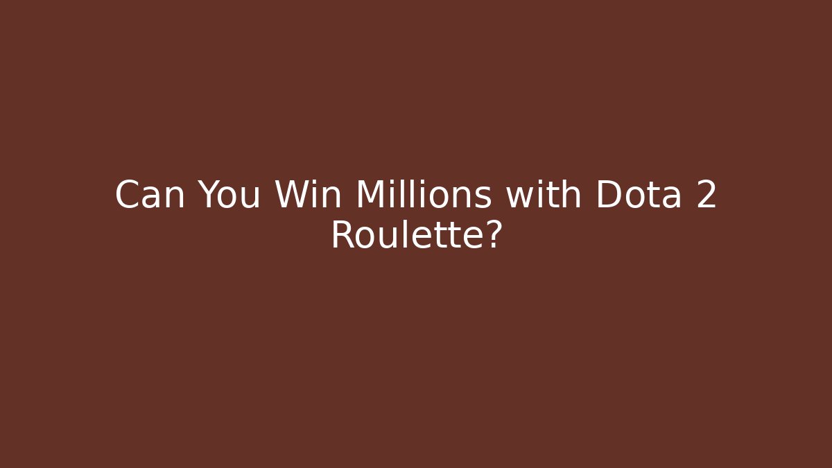 Can You Win Millions with Dota 2 Roulette?