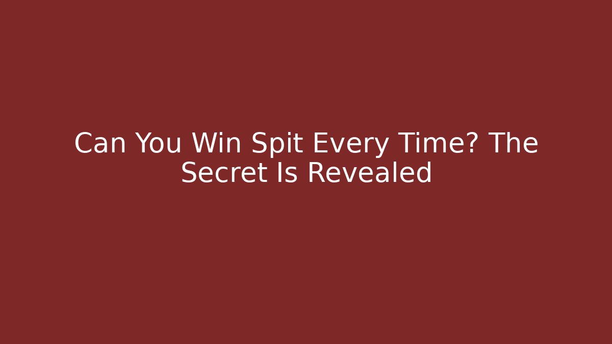 Can You Win Spit Every Time? The Secret Is Revealed