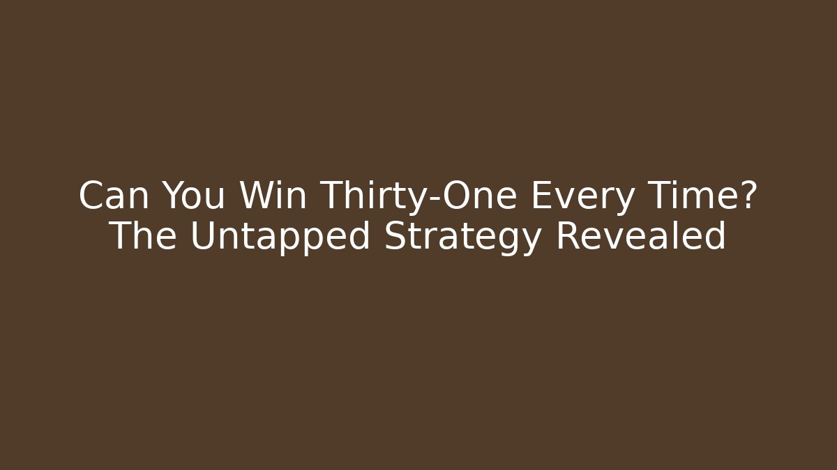 Can You Win Thirty-One Every Time? The Untapped Strategy Revealed