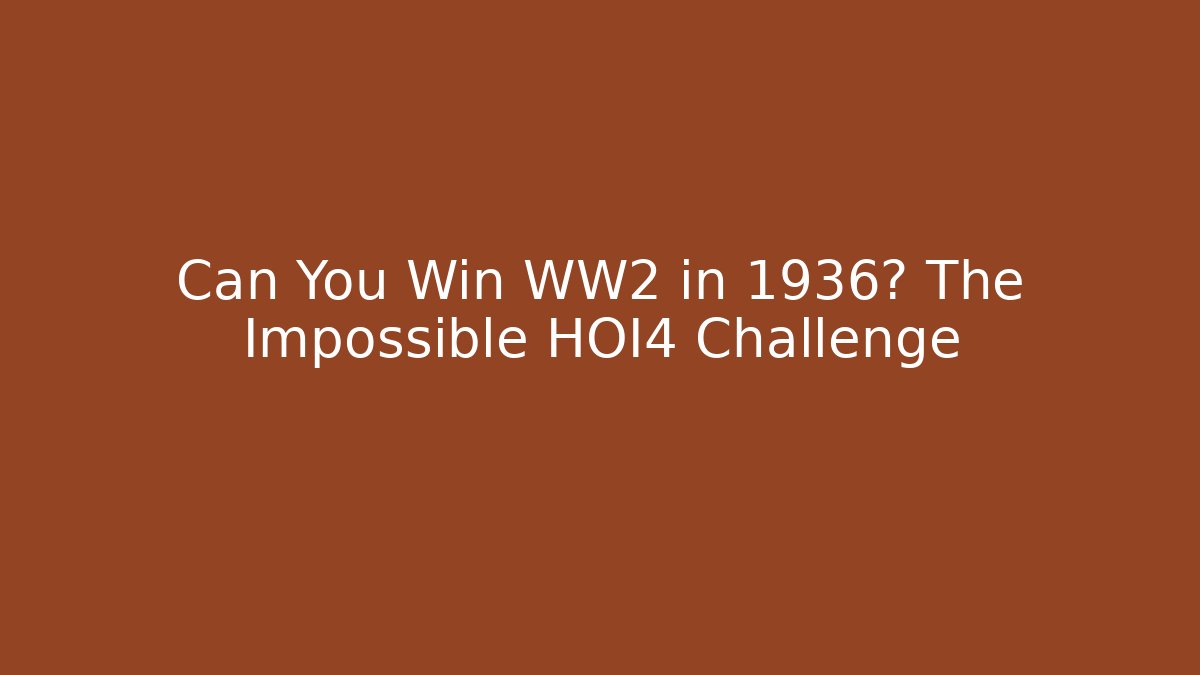 Can You Win WW2 in 1936? The Impossible HOI4 Challenge