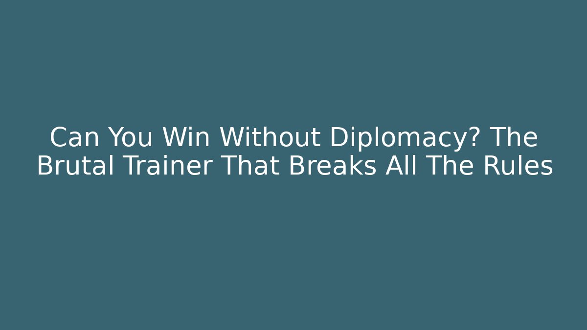 Can You Win Without Diplomacy? The Brutal Trainer That Breaks All The Rules