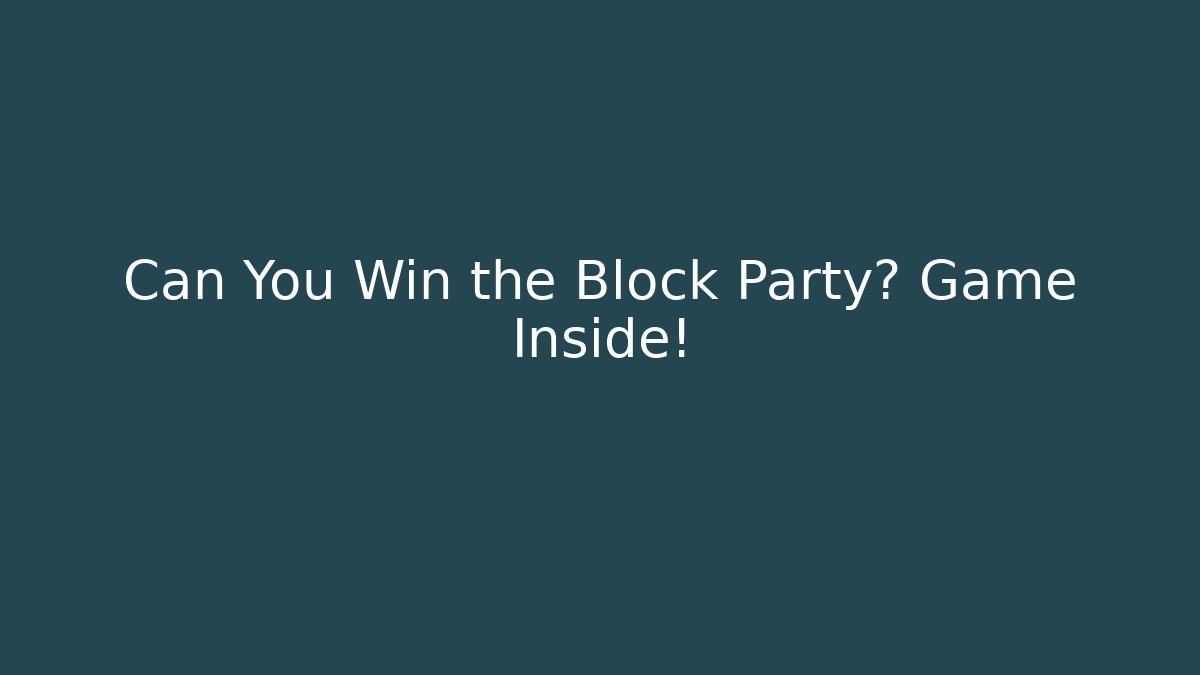 Can You Win the Block Party? Game Inside!