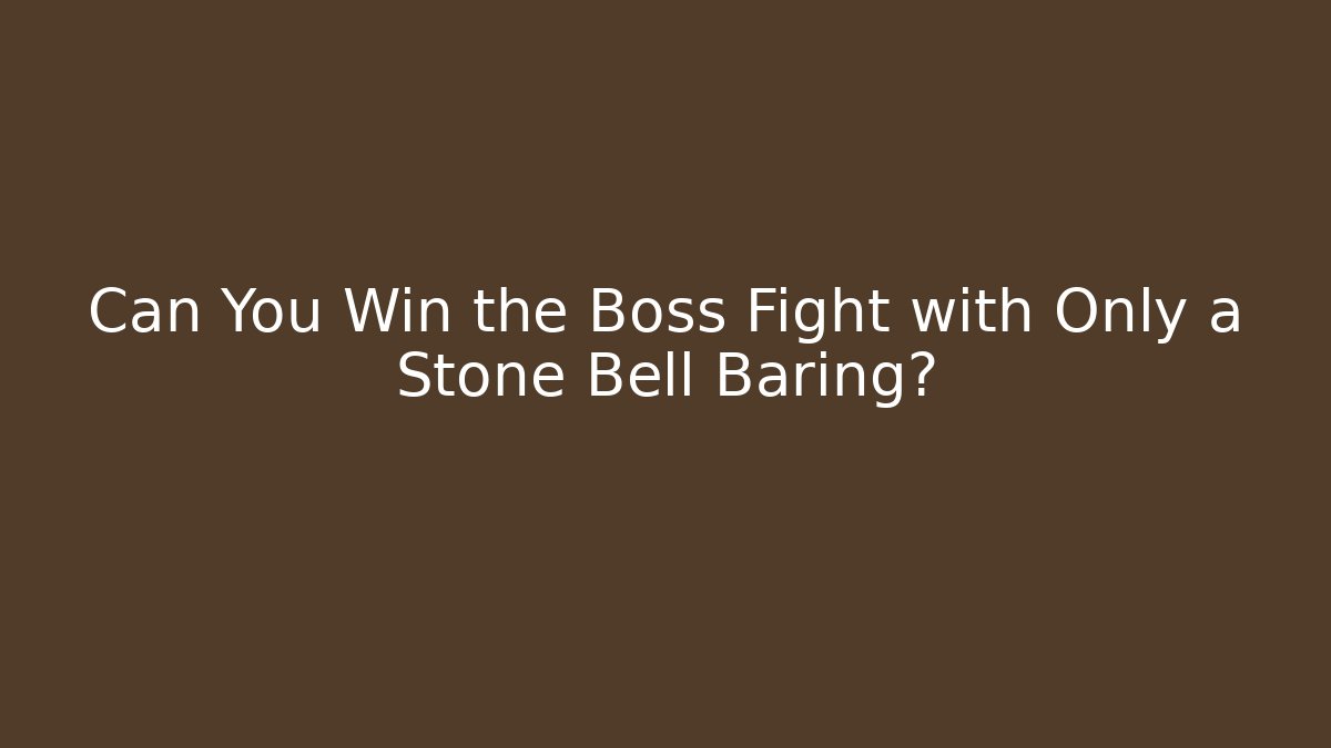Can You Win the Boss Fight with Only a Stone Bell Baring?