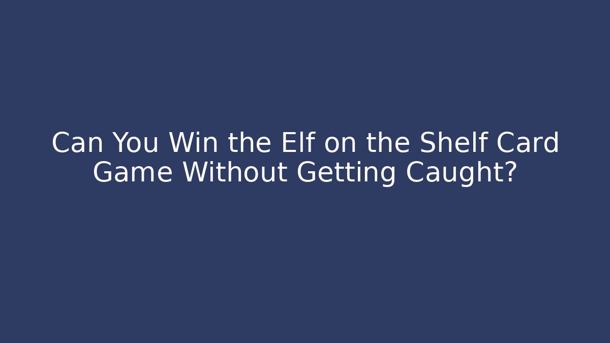 Can You Win the Elf on the Shelf Card Game Without Getting Caught?